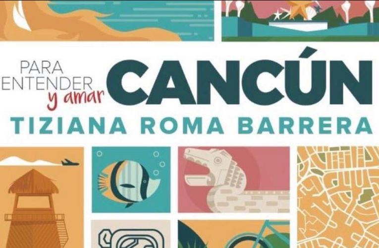 Para entender y amar Cancún, Tiziana Roma tiene la respuesta